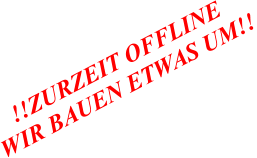 !!ZURZEIT OFFLINE WIR BAUEN ETWAS UM!!
